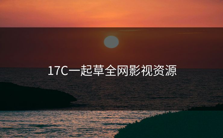 17C一起草全网影视资源
