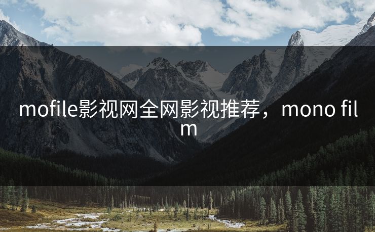 mofile影视网全网影视推荐，mono film